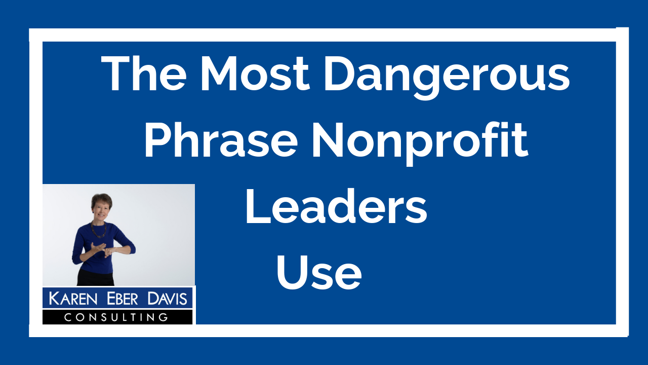 The Most Dangerous Phrase Nonprofit Leaders Use