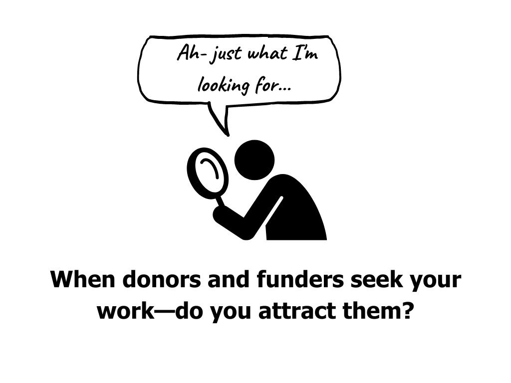 When donors and funders seek your work--do you attract them?  Donor bubble: Ah, just what I'm looking for
