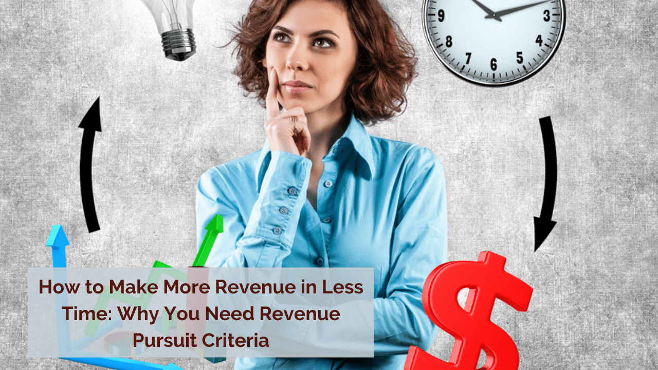 How to Make More Revenue in Less Time:  Revenue Criteria