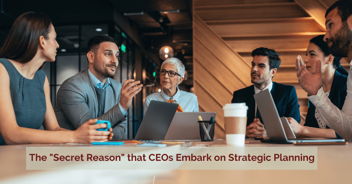 The “Secret Reason” that CEOs Embark on Strategic Planning