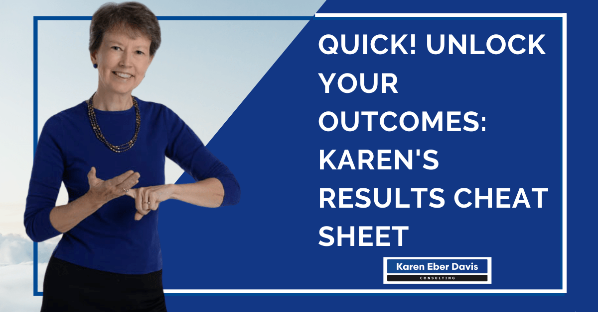 Quick! Unlock Your Outcomes: Karen’s Results Cheat Sheet