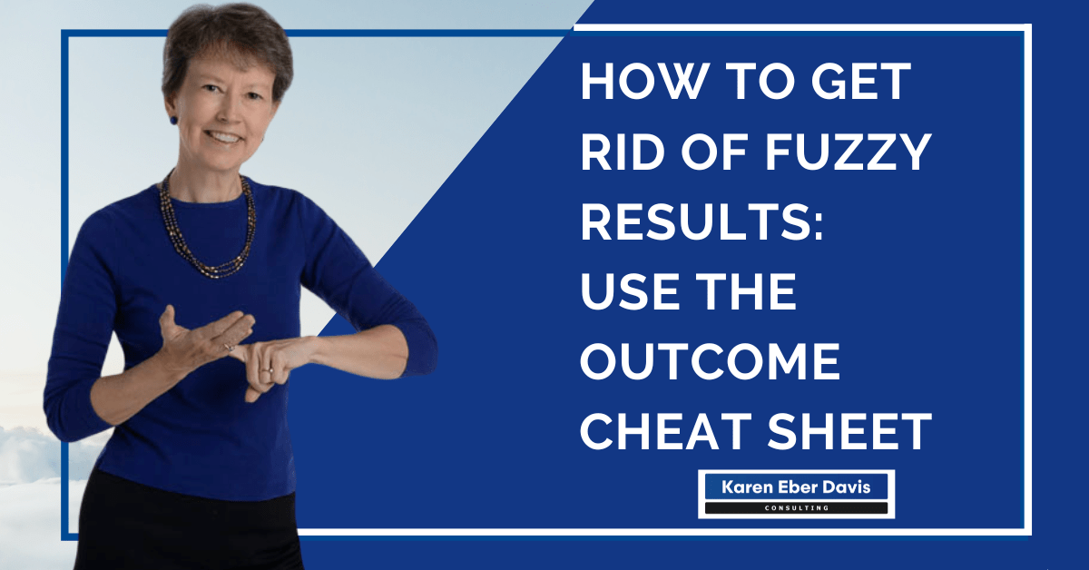 How to Get Rid of Fuzzy Results: Use The Outcome Cheat Sheet